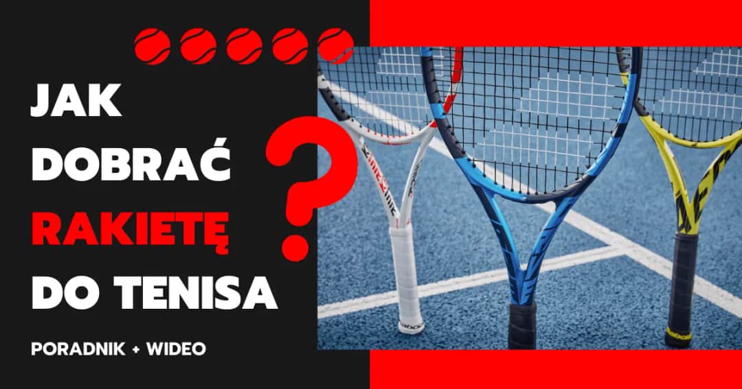 Jaką rakietę do tenisa wybrać, aby uniknąć błędów w wyborze?